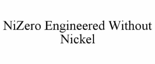 NIZERO ENGINEERED WITHOUT NICKEL