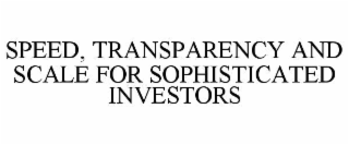 SPEED, TRANSPARENCY AND SCALE FOR SOPHISTICATED INVESTORS