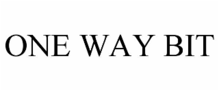 ONE WAY BIT