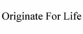 ORIGINATE FOR LIFE