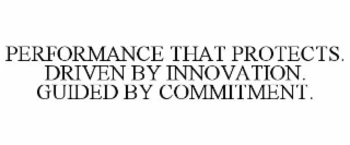 PERFORMANCE THAT PROTECTS. DRIVEN BY INNOVATION. GUIDED BY COMMITMENT.