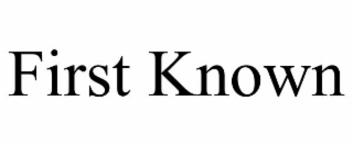 FIRST KNOWN