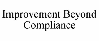 IMPROVEMENT BEYOND COMPLIANCE