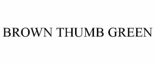 BROWN THUMB GREEN