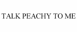 TALK PEACHY TO ME