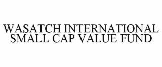 WASATCH INTERNATIONAL SMALL CAP VALUE FUND