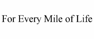 FOR EVERY MILE OF LIFE