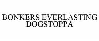 BONKERS EVERLASTING DOGSTOPPA