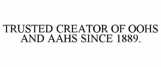 TRUSTED CREATOR OF OOHS AND AAHS SINCE 1889.
