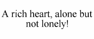 A RICH HEART, ALONE BUT NOT LONELY!