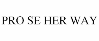 PRO SE HER WAY