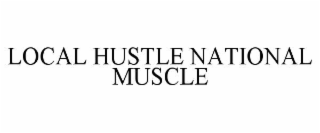 LOCAL HUSTLE NATIONAL MUSCLE