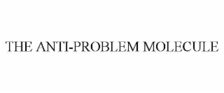 THE ANTI-PROBLEM MOLECULE
