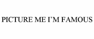 PICTURE ME I’M FAMOUS