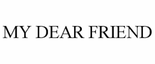 MY DEAR FRIEND