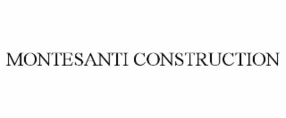 MONTESANTI CONSTRUCTION