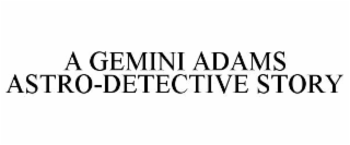 A GEMINI ADAMS ASTRO-DETECTIVE STORY