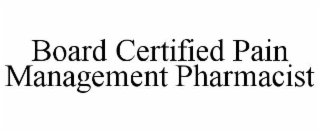 BOARD CERTIFIED PAIN MANAGEMENT PHARMACIST