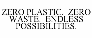 ZERO PLASTIC.  ZERO WASTE.  ENDLESS POSSIBILITIES.