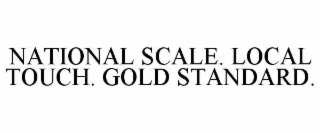 NATIONAL SCALE. LOCAL TOUCH. GOLD STANDARD.