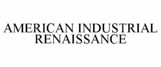 AMERICAN INDUSTRIAL RENAISSANCE