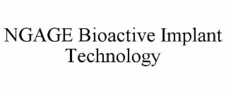 NGAGE BIOACTIVE IMPLANT TECHNOLOGY