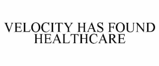 VELOCITY HAS FOUND HEALTHCARE