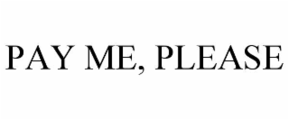 PAY ME, PLEASE
