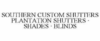 SOUTHERN CUSTOM SHUTTERS PLANTATION SHUTTERS · SHADES · BLINDS