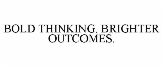 BOLD THINKING. BRIGHTER OUTCOMES.
