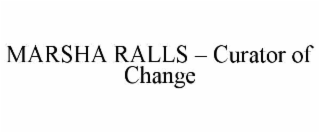 MARSHA RALLS – CURATOR OF CHANGE