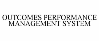 OUTCOMES PERFORMANCE MANAGEMENT SYSTEM