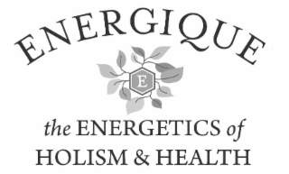 E ENERGIQUE THE ENERGETICS OF HOLISM & HEALTH