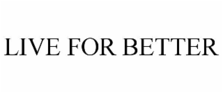 LIVE FOR BETTER