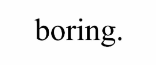 BORING.