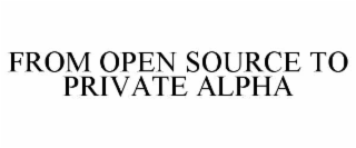 FROM OPEN SOURCE TO PRIVATE ALPHA
