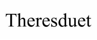 THERESDUET