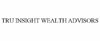TRU INSIGHT WEALTH ADVISORS