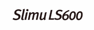 SLIMU LS600