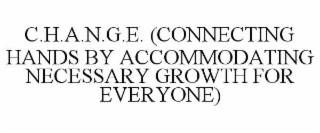 C.H.A.N.G.E. (CONNECTING HANDS BY ACCOMMODATING NECESSARY GROWTH FOR EVERYONE)