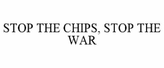 STOP THE CHIPS, STOP THE WAR