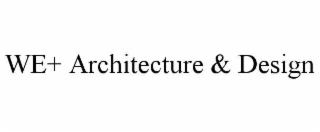 WE+ ARCHITECTURE & DESIGN