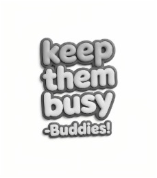 KEEP THEM BUSY-BUDDIES!