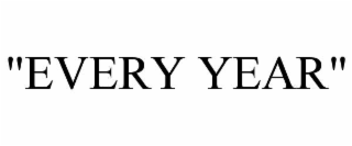 "EVERY YEAR"