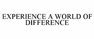 EXPERIENCE A WORLD OF DIFFERENCE