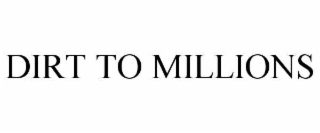 DIRT TO MILLIONS