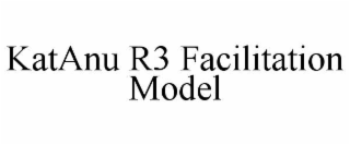 KATANU R3 FACILITATION MODEL