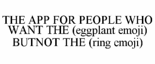 THE APP FOR PEOPLE WHO WANT THE (EGGPLANT EMOJI) BUTNOT THE (RING EMOJI)