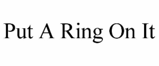 PUT A RING ON IT