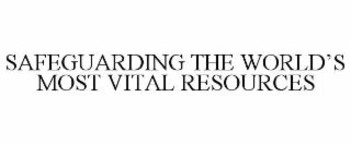 SAFEGUARDING THE WORLD’S MOST VITAL RESOURCES